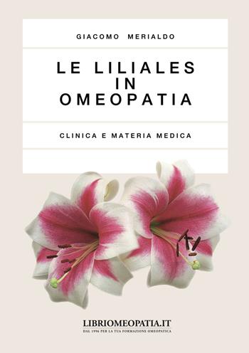 Le liliales in omeopatia. Clinica e materia medica - Giacomo Merialdo - Libro Salus Infirmorum 2018 | Libraccio.it