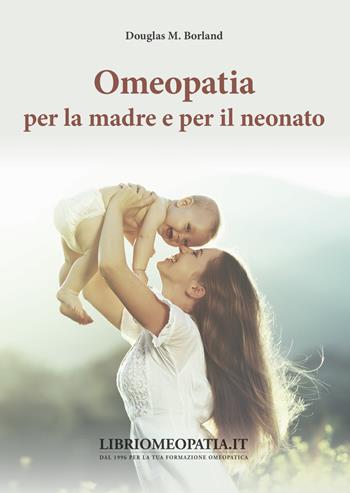 Omeopatia per la madre e per il neonato - Douglas M. Borland - Libro Salus Infirmorum 2019 | Libraccio.it