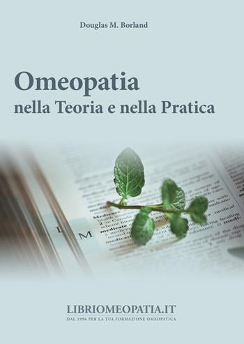 Omeopatia nella teoria e nella pratica - Douglas M. Borland - Libro Salus Infirmorum 2019 | Libraccio.it