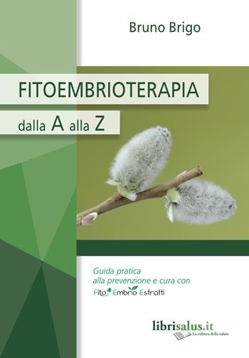 Fitoembrioterapia dalla A alla Z - Bruno Brigo - Libro Salus Infirmorum 2019 | Libraccio.it