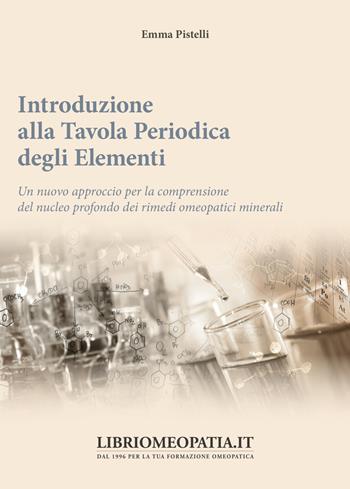 Introduzione alla tavola periodica degli elementi. Un nuovo approccio per la comprensione del nucleo profondo dei rimedi omeopatici minerali - Emma Pistelli - Libro Salus Infirmorum 2019 | Libraccio.it