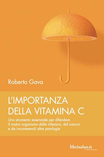 L' importanza della vitamina C. Uno strumento essenziale per difendere il nostro organismo dalle infezioni, dal cancro e da innumerevoli altre patologie - Roberto Gava - Libro Salus Infirmorum 2020 | Libraccio.it