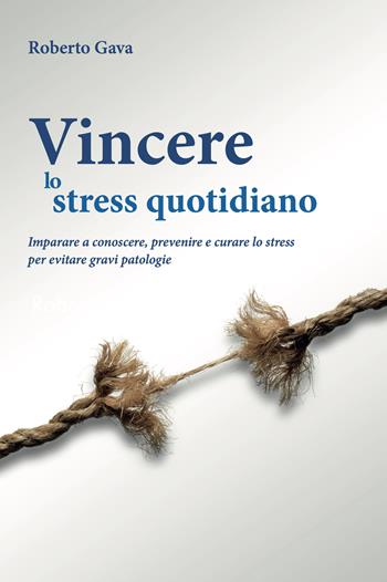 Vincere lo stress quotidiano. Imparare a conoscere, prevenire e curare lo stress per evitare gravi patologie - Roberto Gava - Libro Salus Infirmorum 2020 | Libraccio.it
