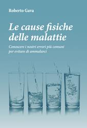 Le cause fisiche delle malattie. Conoscere i nostri errori più comuni per evitare di ammalarci