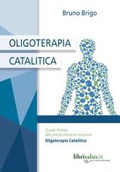 Oligoterapia catalitica. Guida pratica alla prevenzione e cura con oligoterapia catalitica