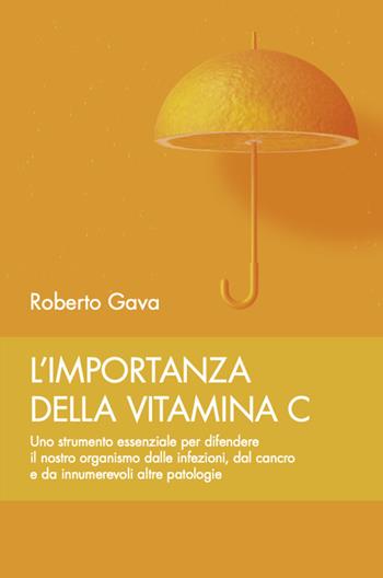 L' importanza della vitamina C. Uno strumento essenziale per difendere il nostro organismo dalle infezioni, dal cancro e da innumerevoli altre patologie - Roberto Gava - Libro Salus Infirmorum 2022 | Libraccio.it