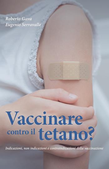 Vaccinare contro il tetano? Indicazioni, non indicazioni e controindicazioni della vaccinazione - Roberto Gava, Eugenio Serravalle - Libro Salus Infirmorum 2022 | Libraccio.it