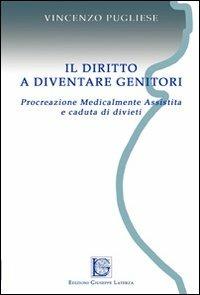 Il diritto a diventare genitori. Procreazione medicalmente assistita e caduta di divieti - Vincenzo Pugliese - Libro Edizioni Giuseppe Laterza 2011, Saggistica | Libraccio.it