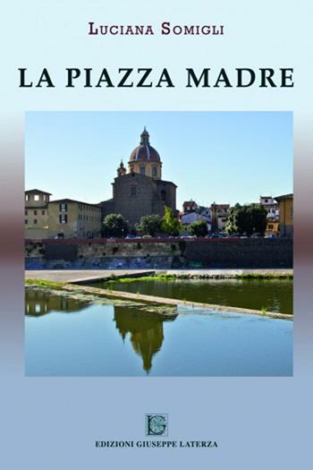 La piazza madre - Luciana Somigli - Libro Edizioni Giuseppe Laterza 2011, I menhir | Libraccio.it