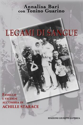 Legami di sangue. Vicende e famiglie all'ombra di Achille Starace - Annalisa Bari, Tonino Guarino - Libro Edizioni Giuseppe Laterza 2011, I menhir | Libraccio.it