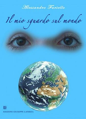 Il mio sguardo sul mondo - Alessandro Fariello - Libro Edizioni Giuseppe Laterza 2011, Poesia | Libraccio.it