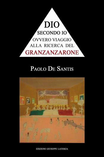 Dio secondo io ovvero viaggio alla ricerca del Granzanzarone - Paolo De Santis - Libro Edizioni Giuseppe Laterza 2012, Saggistica | Libraccio.it