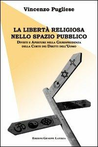La libertà religiosa nello spazio pubblico. Divieti e aperture nella giurisprudenza della corte dei diritti dell'uomo - Vincenzo Pugliese - Libro Edizioni Giuseppe Laterza 2012, Saggistica | Libraccio.it
