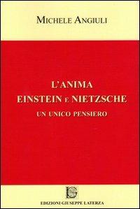 L' anima Einstein e Nietzsche. Un unico pensiero - Michele Angiuli - Libro Edizioni Giuseppe Laterza 2012, Saggistica | Libraccio.it