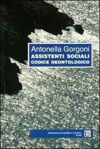 Assistenti sociali. Codice deontologico - Antonella Gorgoni - Libro Edizioni Giuseppe Laterza 2012, Saggistica | Libraccio.it