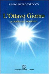 L'ottavo giorno. Il giorno senza tramonto - Renzo Pietro Tarocco - Libro Edizioni Giuseppe Laterza 2012, Saggistica | Libraccio.it