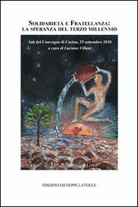 Soldarietà e fratellanza. La speranza del terzo millennio. Atti Convegno (Cecina, 25 settembre 2010)  - Libro Edizioni Giuseppe Laterza 2013, Fuori collana | Libraccio.it