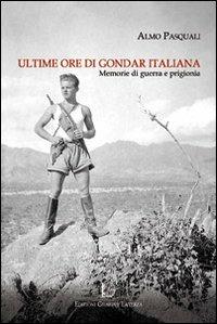 Ultime ore di Gondar italiana. Memorie di guerra e di prigionia - Almo Pasquali - Libro Edizioni Giuseppe Laterza 2013 | Libraccio.it