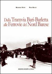 Dalla tramvia Bari-Barletta alle ferrovie del nord barese - Massimo Nitti, Pino Ricco - Libro Edizioni Giuseppe Laterza 2013 | Libraccio.it