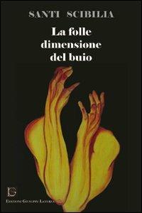 La folle dimensione del buio - Santi Scibilia - Libro Edizioni Giuseppe Laterza 2013 | Libraccio.it