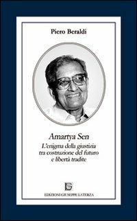 Amartya Sen. L'enigma della giustizia tra costruzione del futuro e libertà tradite - Piero Beraldi - Libro Edizioni Giuseppe Laterza 2013 | Libraccio.it