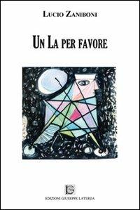 Un La per favore - Lucio Zaniboni - Libro Edizioni Giuseppe Laterza 2013 | Libraccio.it