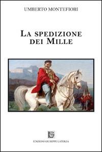 La spedizione dei Mille - Umberto Montefiori - Libro Edizioni Giuseppe Laterza 2014, Saggistica | Libraccio.it