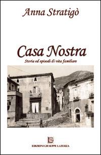 Casa nostra. Storia ed episodi di vita familiare - Anna Stratigò - Libro Edizioni Giuseppe Laterza 2014 | Libraccio.it