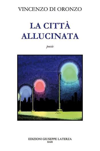 La città allucinata. Vol. 2 - Vincenzo Di Oronzo - Libro Edizioni Giuseppe Laterza 2015, Poesia | Libraccio.it