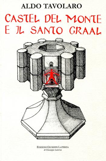 Castel del Monte e il santo Graal - Aldo Tavolaro - Libro Edizioni Giuseppe Laterza 2015, Esoterica | Libraccio.it