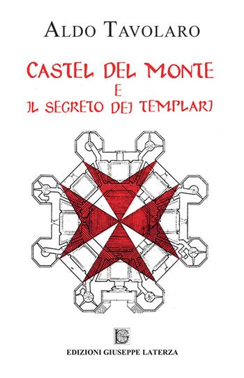 Castel del Monte e il segreto dei templari - Aldo Tavolaro - Libro Edizioni Giuseppe Laterza 2016, Esoterica | Libraccio.it