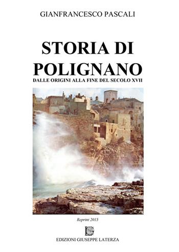 Storia di Polignano. Dalle origini alla fine del secolo XVIII - Gianfrancesco Pascali - Libro Edizioni Giuseppe Laterza 2015 | Libraccio.it