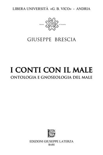 I conti con il male. Ontologia e gnoseologia del male - Giuseppe Brescia - Libro Edizioni Giuseppe Laterza 2015, Con l'opera tacendo. Sez. filosofia | Libraccio.it