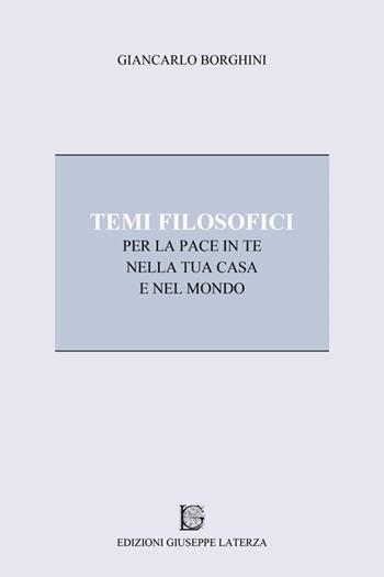 Temi filosofici per la pace in te, nella tua casa e nel mondo - Giancarlo Borghini - Libro Edizioni Giuseppe Laterza 2015 | Libraccio.it