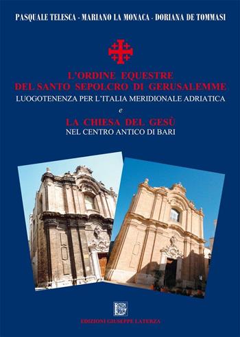 L' Ordine Equestre del Santo Sepolcro di Gerusalemme. Luogotenenza per l'Italia meridionale adriatica e la Chiesa del Gesù nel centro antico di Bari  - Libro Edizioni Giuseppe Laterza 2016 | Libraccio.it
