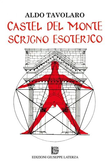 Castel del Monte scrigno esoterico - Aldo Tavolaro - Libro Edizioni Giuseppe Laterza 2016, Esoterica | Libraccio.it