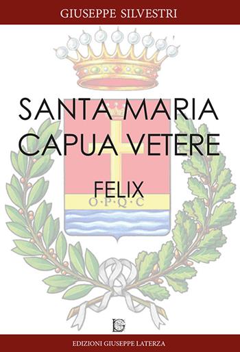 Santa Maria Capua Vetere Felix - Giuseppe Silvestri - Libro Edizioni Giuseppe Laterza 2016, ActaVitae | Libraccio.it