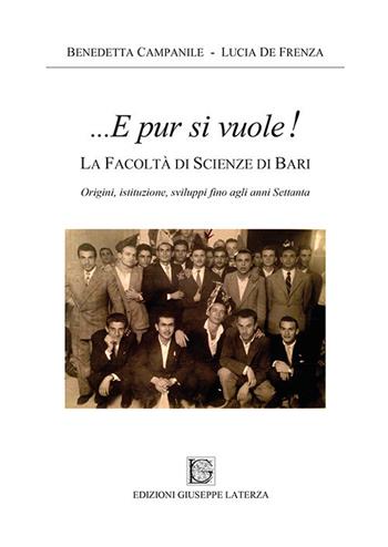 ...E pur si vuole! La facoltà di scienze di Bari. Origini, istituzione, sviluppi fino agli anni Settanta - Benedetta Campanile, Lucia De Frenza - Libro Edizioni Giuseppe Laterza 2017, Universitaria | Libraccio.it