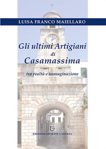 Gli ultimi artigiani di Casamassima tra realtà e immaginazione - Luisa Franco Maiellaro - Libro Edizioni Giuseppe Laterza 2017 | Libraccio.it
