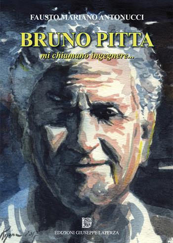 Bruno Pitta. Mi chiamano ingegnere... - Fausto Mariano Antonucci - Libro Edizioni Giuseppe Laterza 2017, ActaVitae | Libraccio.it