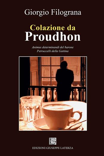 Colazione da Proudhon. Animus determinandi del barone Petruccelli della Gattina - Giorgio Filograna - Libro Edizioni Giuseppe Laterza 2018, ActaVitae | Libraccio.it