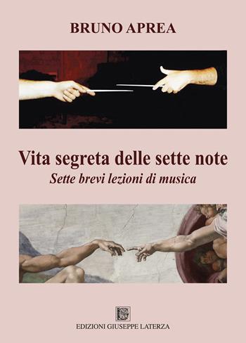 Vita segreta delle sette note. Sette brevi lezioni di musica - Bruno Aprea - Libro Edizioni Giuseppe Laterza 2018 | Libraccio.it