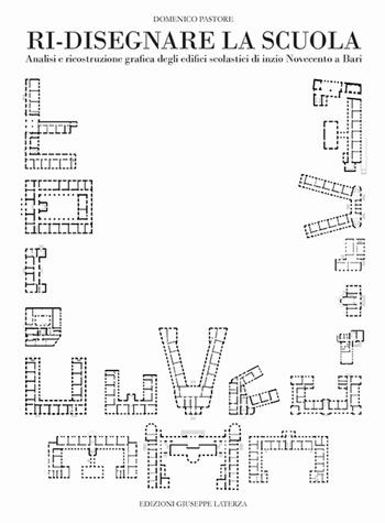 Ri-disegnare la scuola. Analisi e ricostruzione grafica degli edifici scolastici di inizio Novecento a Bari - Domenico Pastore - Libro Edizioni Giuseppe Laterza 2018 | Libraccio.it