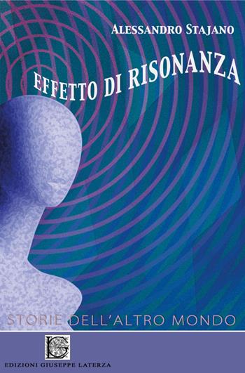 Effetto di risonanza. Storie dell'altro mondo - Alessandro Stajano - Libro Edizioni Giuseppe Laterza 2018, I menhir | Libraccio.it