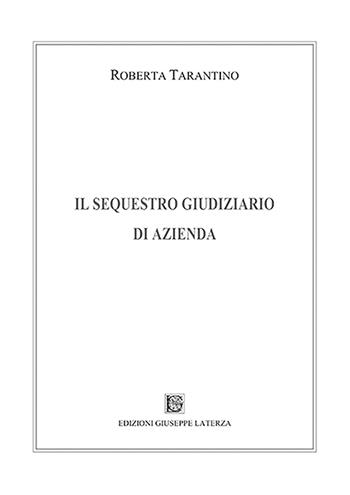 Il sequestro giudiziario di azienda - Roberta Tarantino - Libro Edizioni Giuseppe Laterza 2019 | Libraccio.it