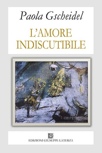 L' amore indiscutibile - Paola Gscheidel - Libro Edizioni Giuseppe Laterza 2019, I menhir | Libraccio.it