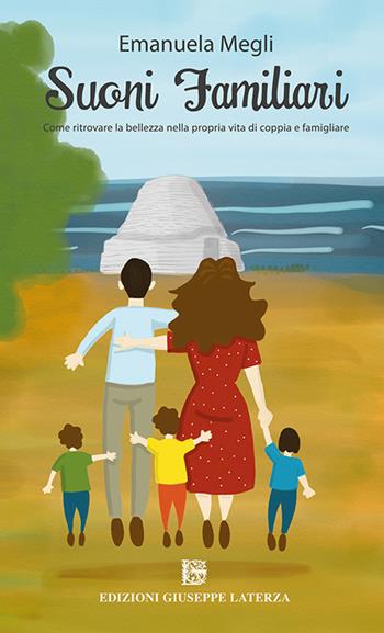 Suoni familiari. Come ritrovare la bellezza nella propria vita di coppia e famigliare - Emanuela Megli - Libro Edizioni Giuseppe Laterza 2019 | Libraccio.it