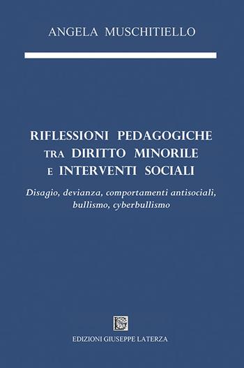Riflessioni pedagogiche tra diritto minorile e interventi sociali. Disagio, devianza, comportamenti antisociali, bullismo, cyberbullismo - Angela Muschitiello - Libro Edizioni Giuseppe Laterza 2019, Universitaria | Libraccio.it