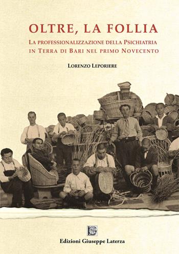 Oltre la follia. La professionalizzazione della psichiatria in Terra di Bari nel primo Novecento - Lorenzo Leporiere - Libro Edizioni Giuseppe Laterza 2020, Universitaria | Libraccio.it