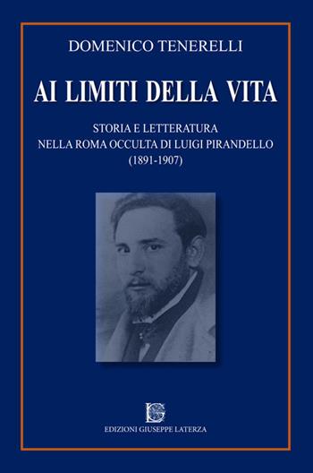 Ai limiti della vita. Storia e letteratura nella Roma occulta di Luigi Pirandello (1891-1907) - Domenico Tenerelli - Libro Edizioni Giuseppe Laterza 2020, Universitaria | Libraccio.it